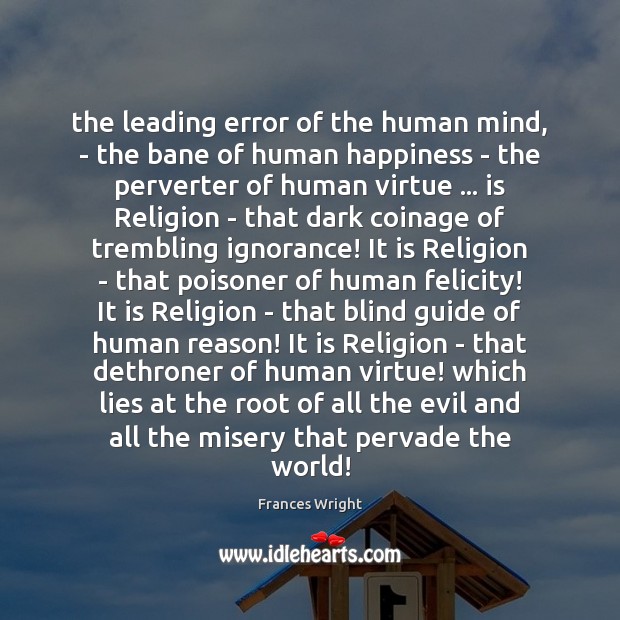 The leading error of the human mind, – the bane of human Frances Wright Picture Quote