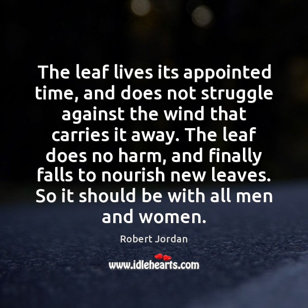 The leaf lives its appointed time, and does not struggle against the Robert Jordan Picture Quote