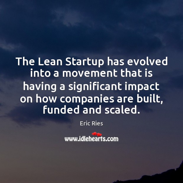 The Lean Startup has evolved into a movement that is having a Eric Ries Picture Quote