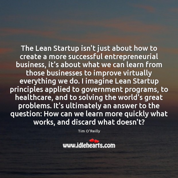 The Lean Startup isn’t just about how to create a more successful Tim O’Reilly Picture Quote