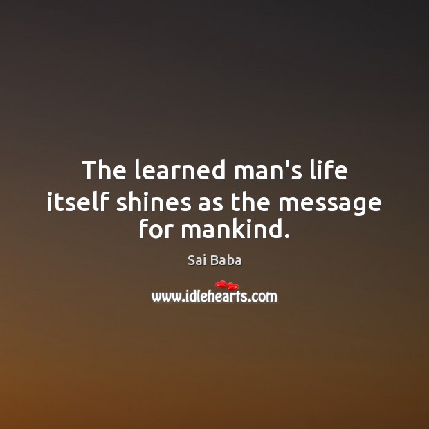 The learned man’s life itself shines as the message for mankind. Image