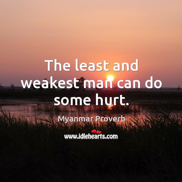 The least and weakest man can do some hurt. Myanmar Proverbs Image