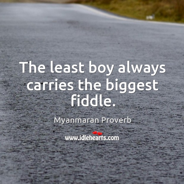 The least boy always carries the biggest fiddle. Myanmaran Proverbs Image