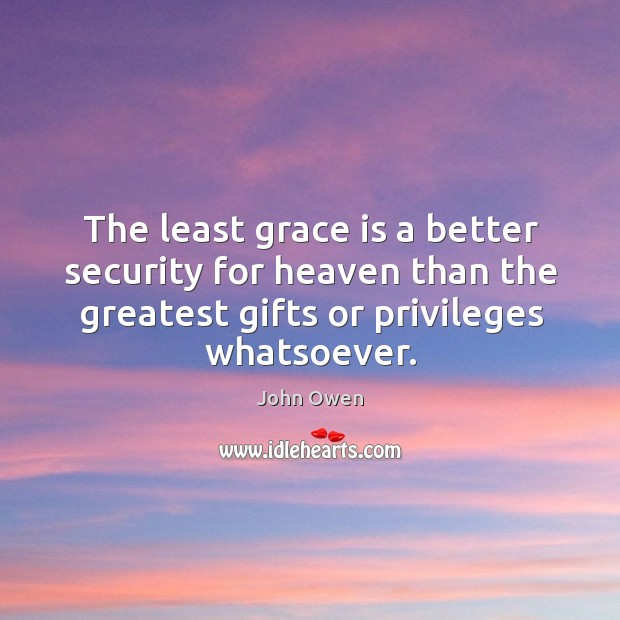 The least grace is a better security for heaven than the greatest Image
