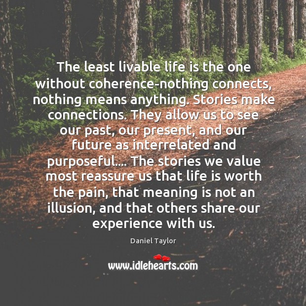 The least livable life is the one without coherence-nothing connects, nothing means Daniel Taylor Picture Quote