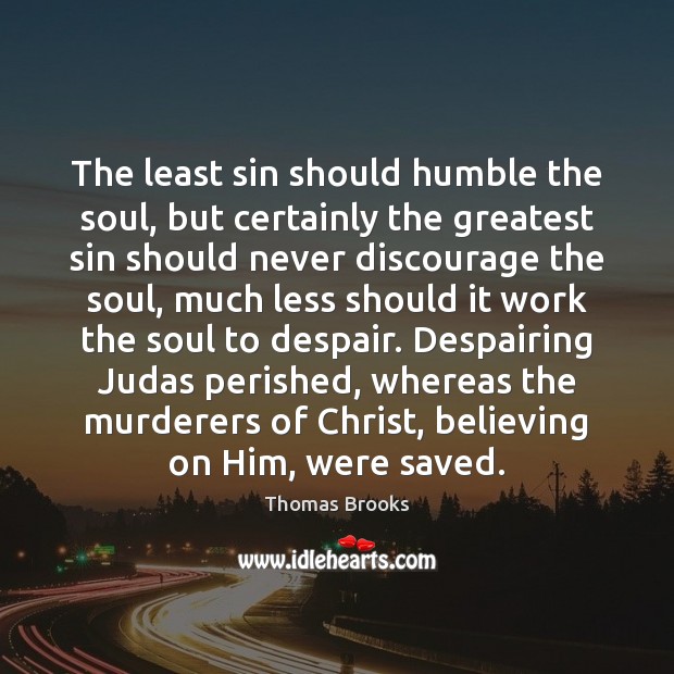 The least sin should humble the soul, but certainly the greatest sin Thomas Brooks Picture Quote