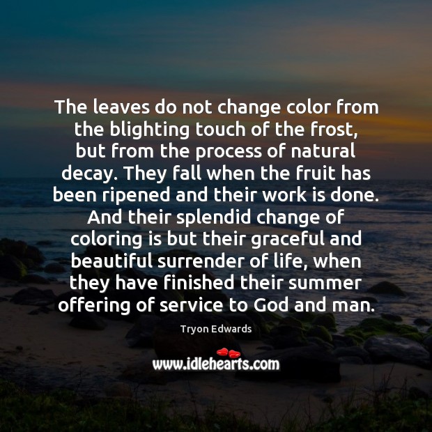 The leaves do not change color from the blighting touch of the Tryon Edwards Picture Quote