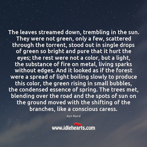 The leaves streamed down, trembling in the sun. They were not green, Ayn Rand Picture Quote