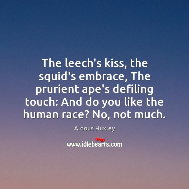 The leech’s kiss, the squid’s embrace, The prurient ape’s defiling touch: And Aldous Huxley Picture Quote