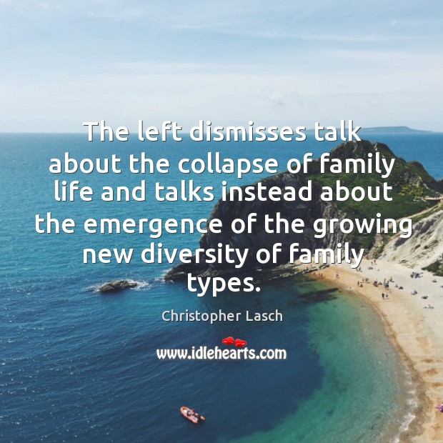 The left dismisses talk about the collapse of family life and talks Christopher Lasch Picture Quote