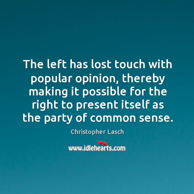 The left has lost touch with popular opinion Christopher Lasch Picture Quote