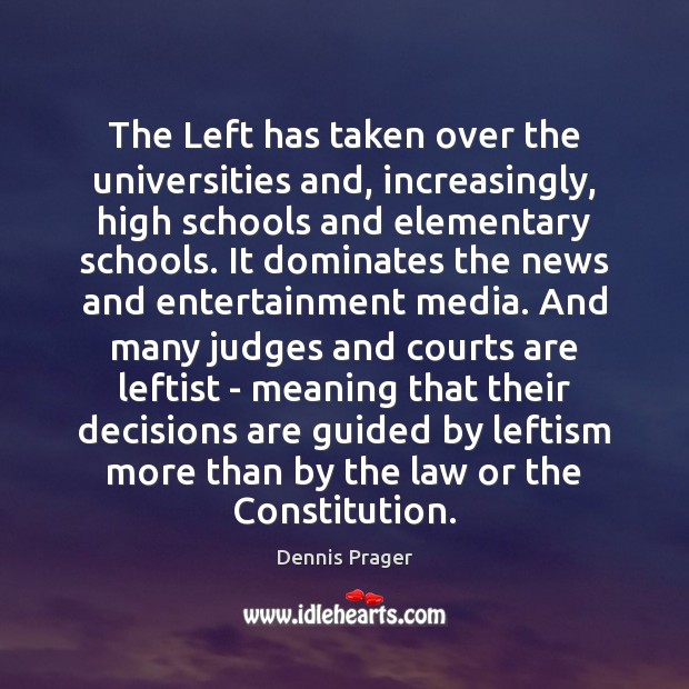 The Left has taken over the universities and, increasingly, high schools and Dennis Prager Picture Quote