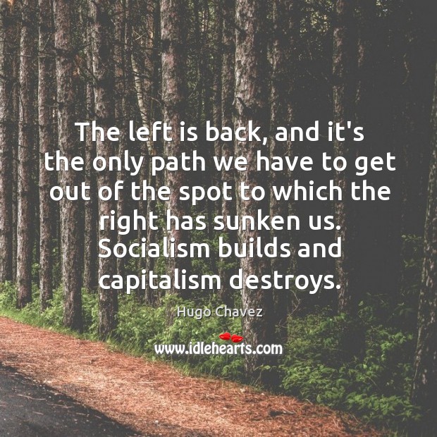 The left is back, and it’s the only path we have to Hugo Chavez Picture Quote