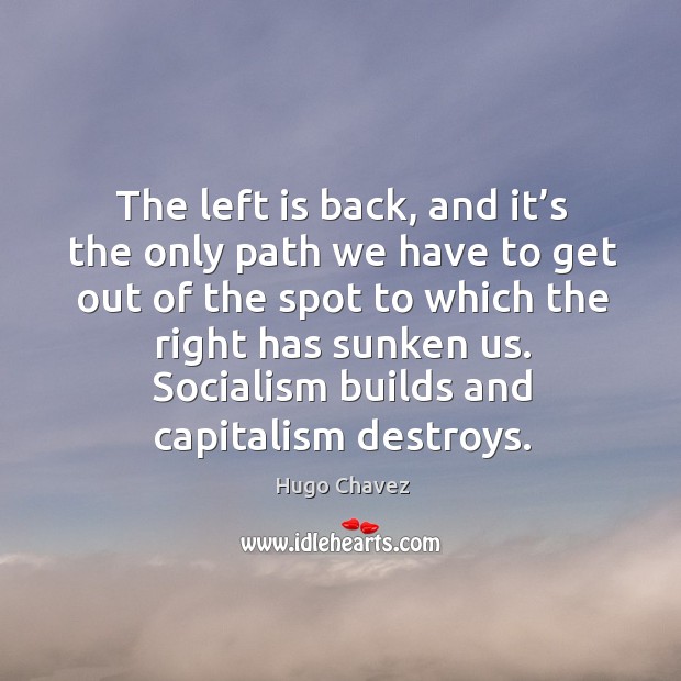 The left is back, and it’s the only path we have to get out of the spot to which the right Hugo Chavez Picture Quote