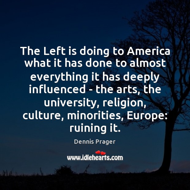 The Left is doing to America what it has done to almost Dennis Prager Picture Quote