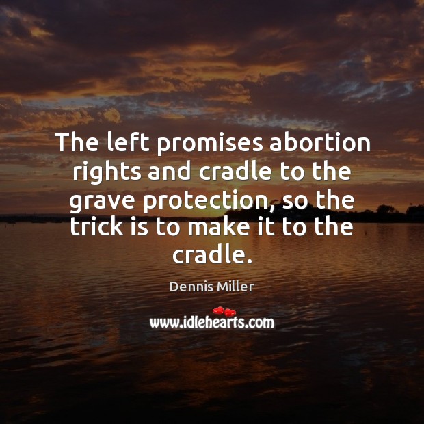 The left promises abortion rights and cradle to the grave protection, so Dennis Miller Picture Quote
