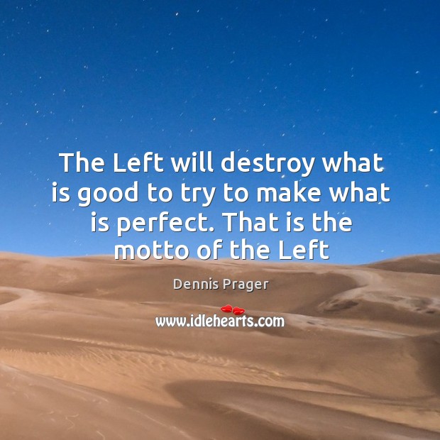 The Left will destroy what is good to try to make what Dennis Prager Picture Quote