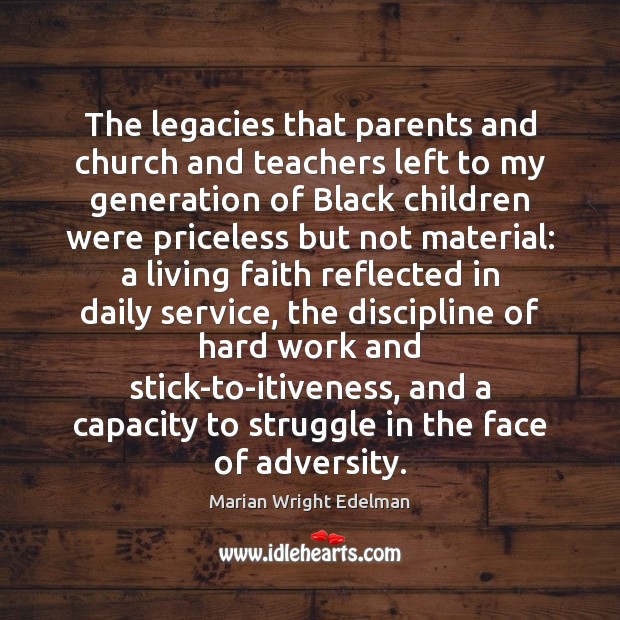 The legacies that parents and church and teachers left to my generation Marian Wright Edelman Picture Quote