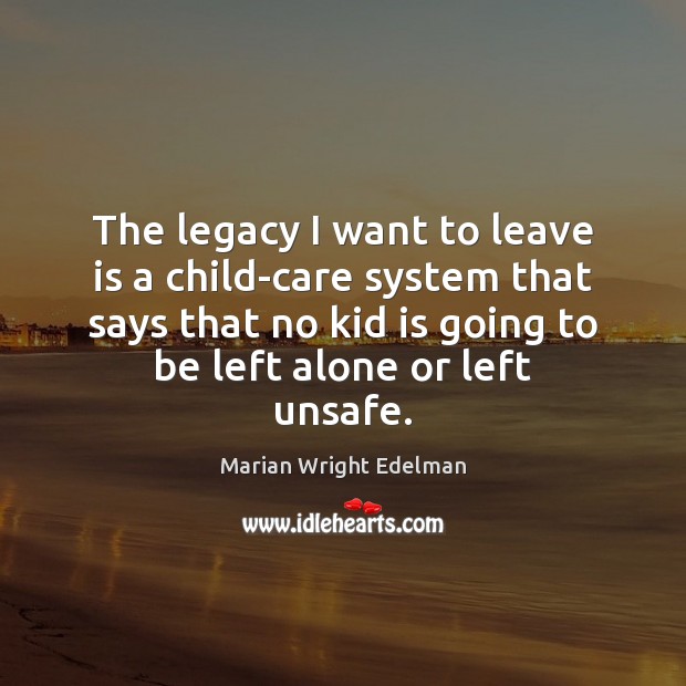 The legacy I want to leave is a child-care system that says Marian Wright Edelman Picture Quote