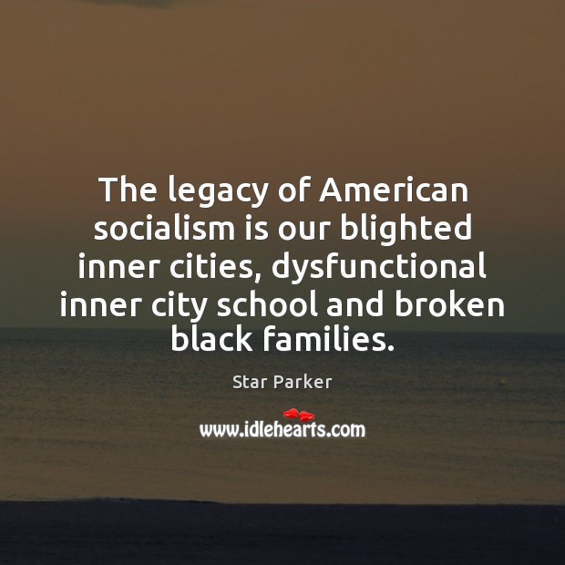 The legacy of American socialism is our blighted inner cities, dysfunctional inner Star Parker Picture Quote