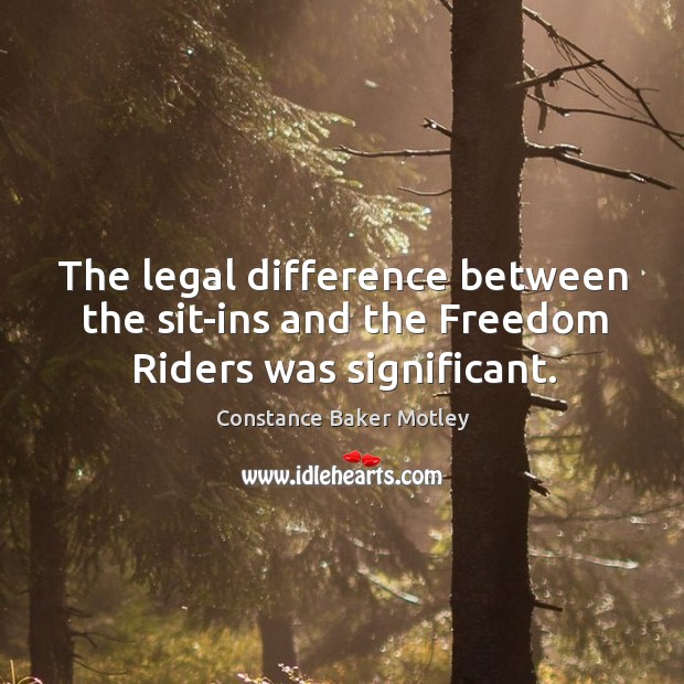 The legal difference between the sit-ins and the freedom riders was significant. Constance Baker Motley Picture Quote
