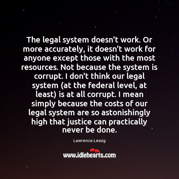 The legal system doesn’t work. Or more accurately, it doesn’t work for Lawrence Lessig Picture Quote