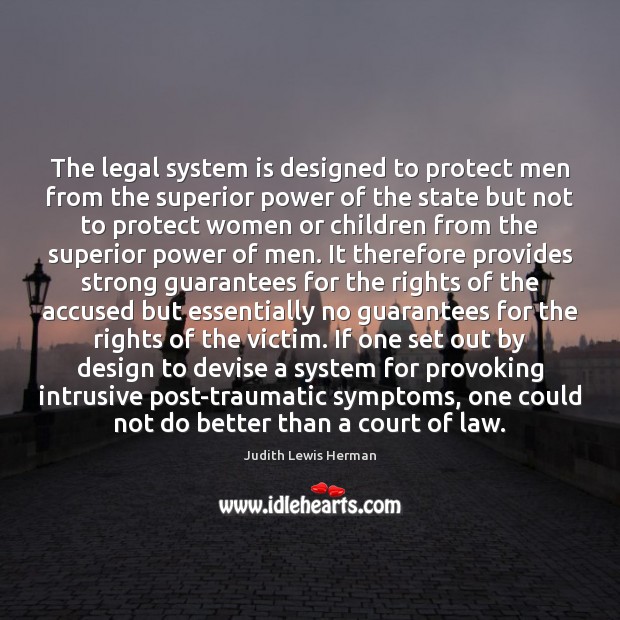 The legal system is designed to protect men from the superior power Judith Lewis Herman Picture Quote