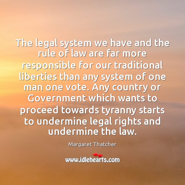 The legal system we have and the rule of law are far Margaret Thatcher Picture Quote