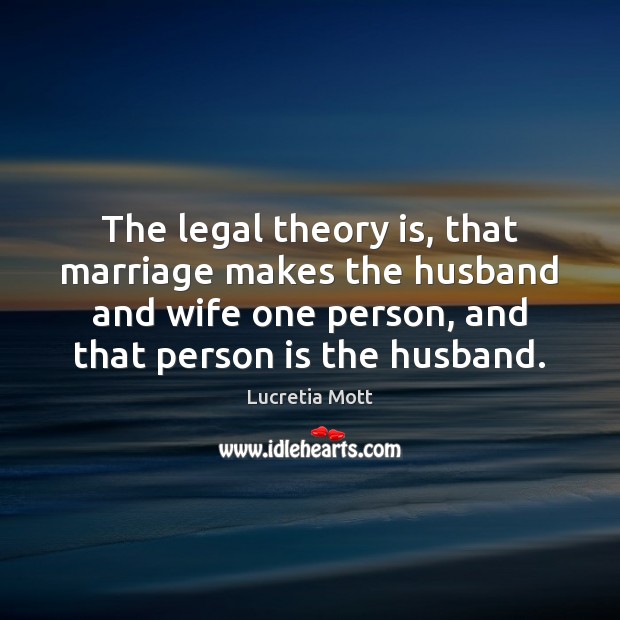 The legal theory is, that marriage makes the husband and wife one Image