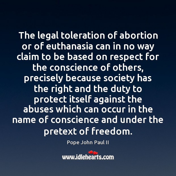 The legal toleration of abortion or of euthanasia can in no way Pope John Paul II Picture Quote