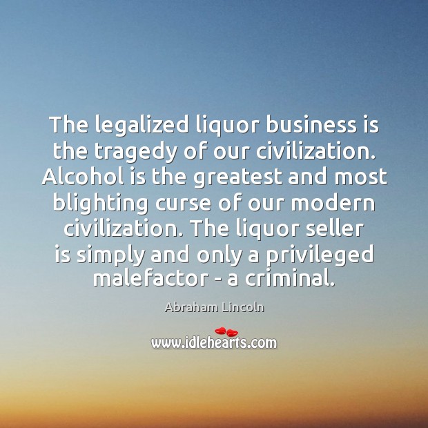 The legalized liquor business is the tragedy of our civilization. Alcohol is Alcohol Quotes Image