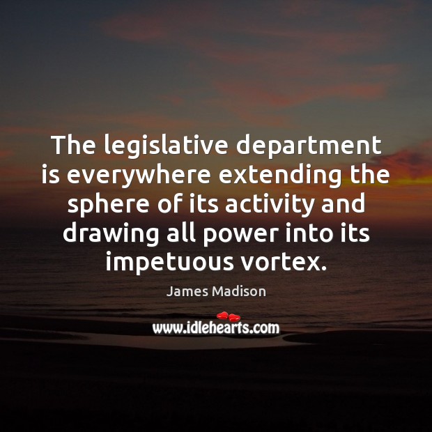 The legislative department is everywhere extending the sphere of its activity and Image