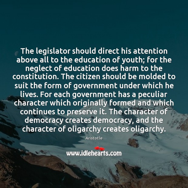 The legislator should direct his attention above all to the education of 