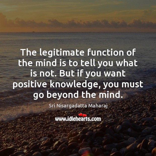 The legitimate function of the mind is to tell you what is Sri Nisargadatta Maharaj Picture Quote