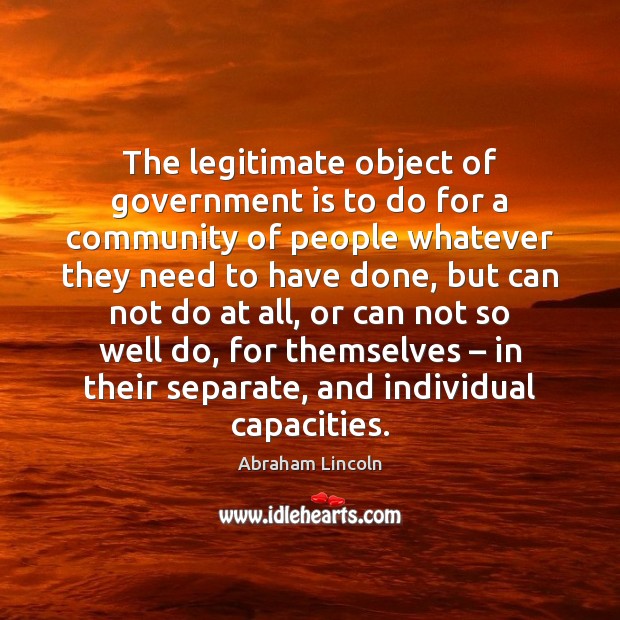 The legitimate object of government is to do for a community of Image