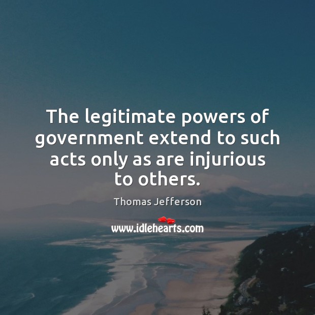 The legitimate powers of government extend to such acts only as are injurious to others. Image