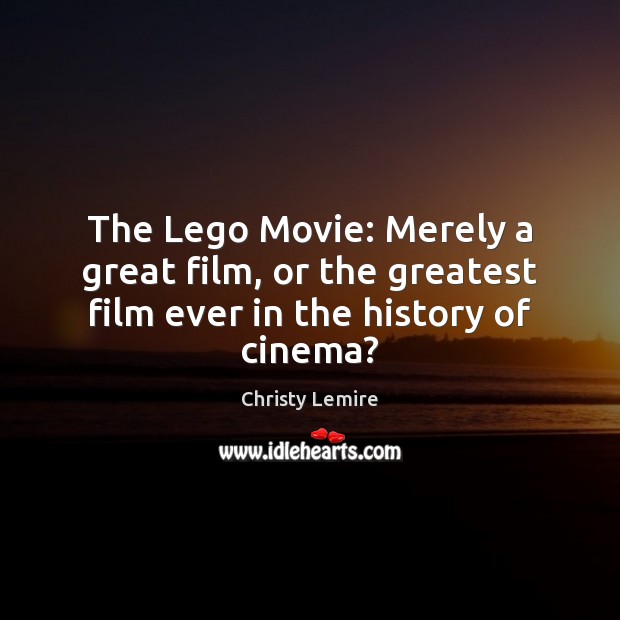 The Lego Movie: Merely a great film, or the greatest film ever in the history of cinema? Image