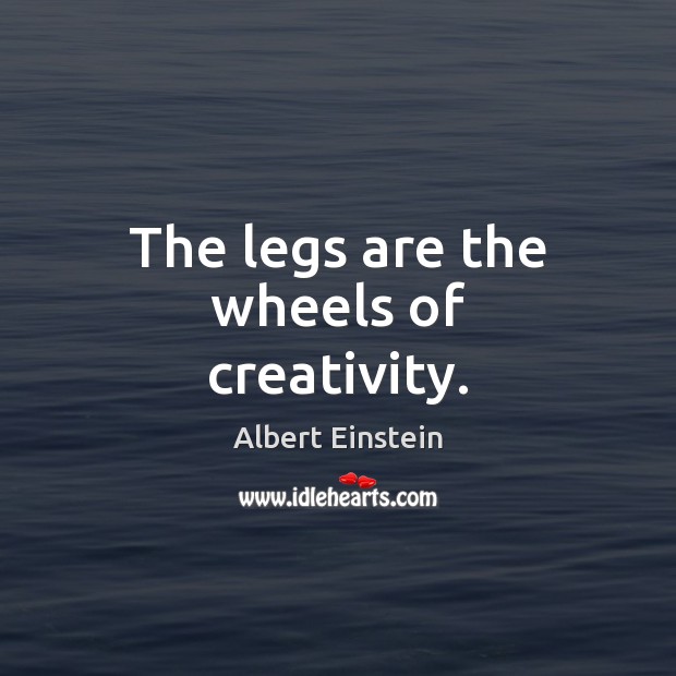 The legs are the wheels of creativity. Image