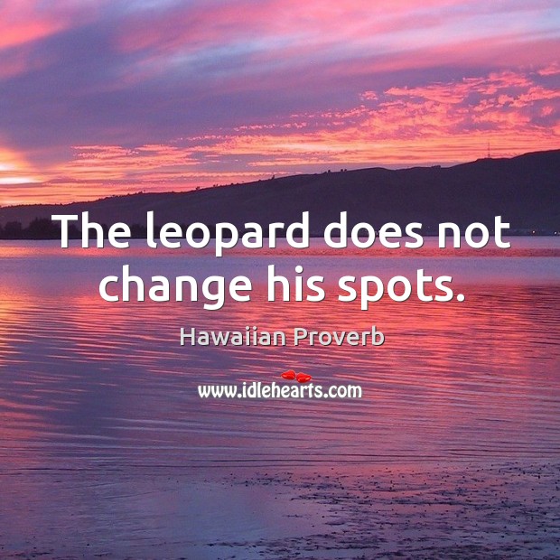 The leopard does not change his spots. Hawaiian Proverbs Image
