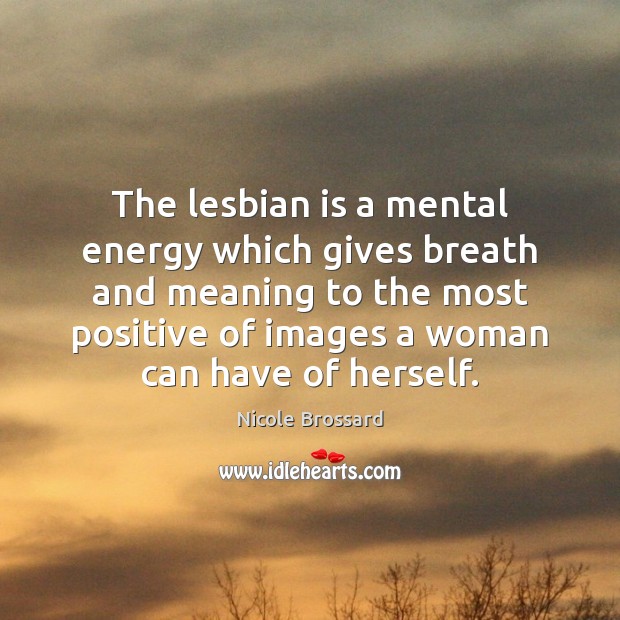 The lesbian is a mental energy which gives breath and meaning to Image