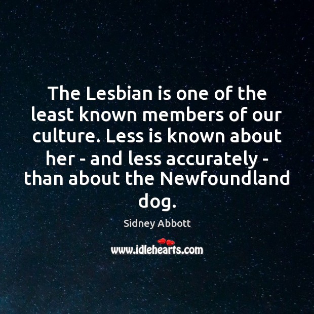 The Lesbian is one of the least known members of our culture. Sidney Abbott Picture Quote