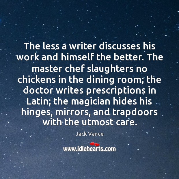 The less a writer discusses his work and himself the better. The Jack Vance Picture Quote