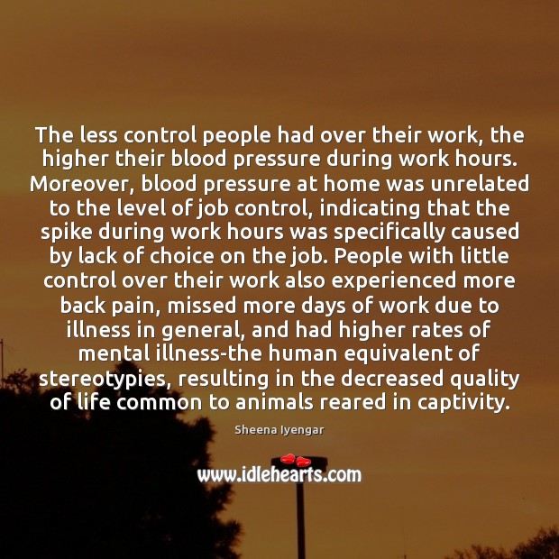 The less control people had over their work, the higher their blood Sheena Iyengar Picture Quote