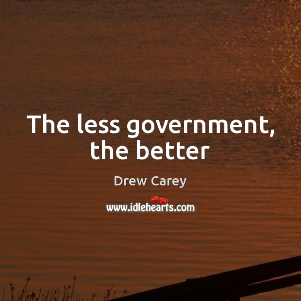 The less government, the better Drew Carey Picture Quote