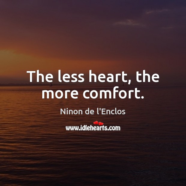The less heart, the more comfort. Ninon de l’Enclos Picture Quote