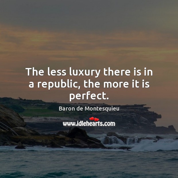 The less luxury there is in a republic, the more it is perfect. Image