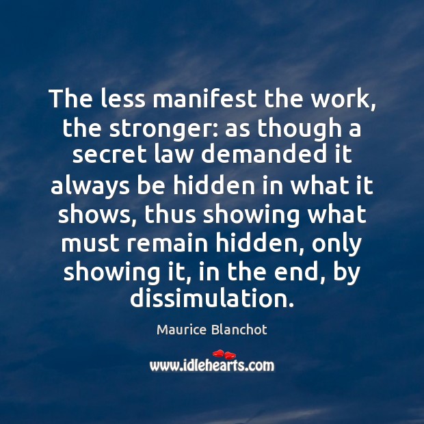 The less manifest the work, the stronger: as though a secret law Maurice Blanchot Picture Quote