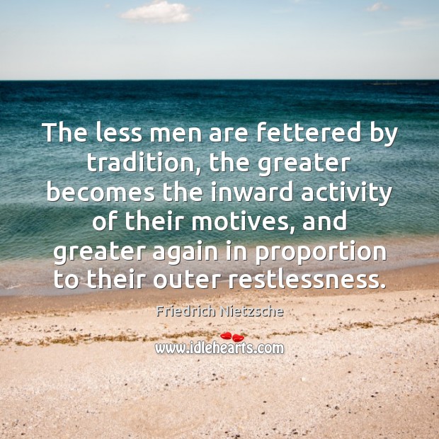 The less men are fettered by tradition, the greater becomes the inward Image