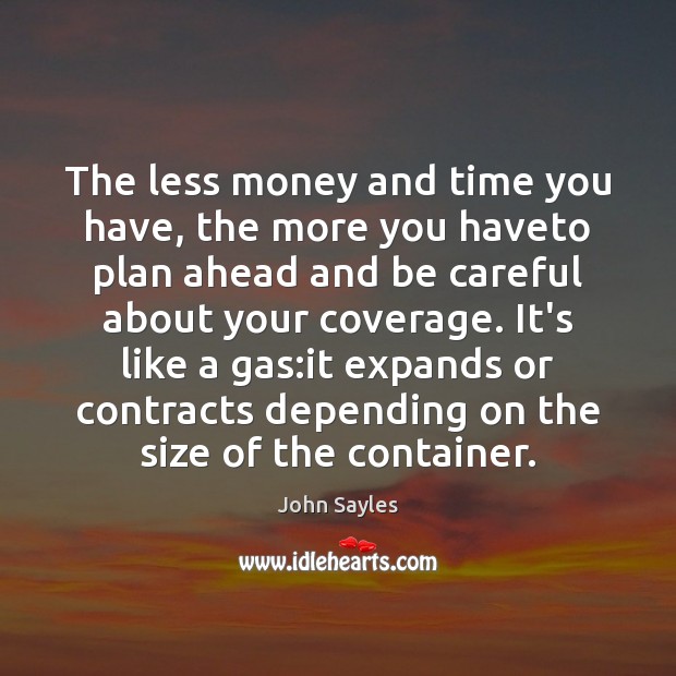 The less money and time you have, the more you haveto plan John Sayles Picture Quote