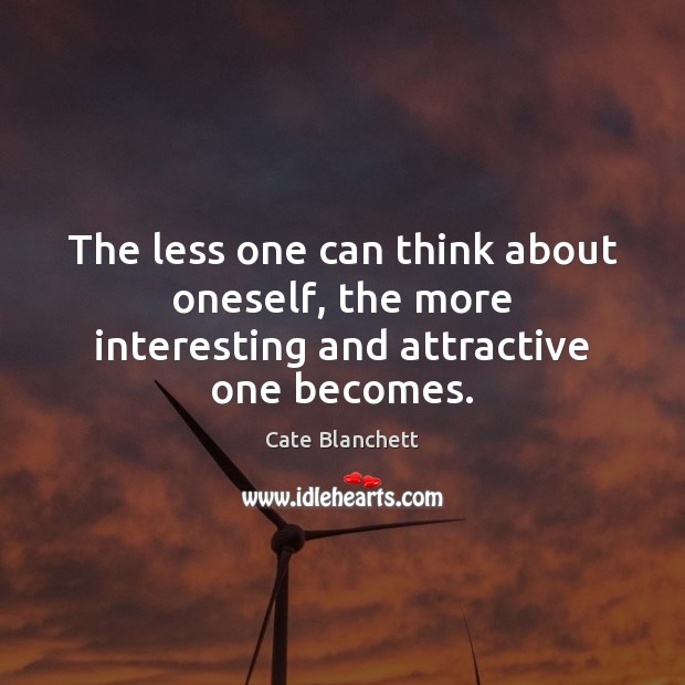 The less one can think about oneself, the more interesting and attractive one becomes. Image